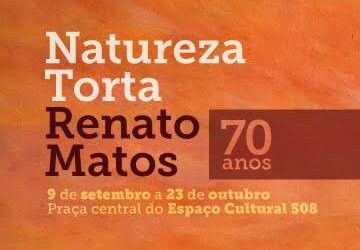 Agende! Exposição “Natureza Torta – Renato Matos 70 Anos”